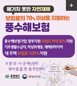 예기치 못한 자연재해
보험료의 70%이상을 지원하는 풍수해보험
풍수해보험가입 정부지원 보험료 최대92%지원
기초생활수급자, 차상위계층, 채해취약지역 내 주택 보험료100%지원
※문의 : 시·군 재난관리부서 및 읍·면·동 주민센터
충청북도, 행정안전부
자세히보기