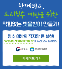 함께해요. 도시침수 예방을 위한
막힘없는 빗물받이 만들기!
침수 예방이 작지만 큰 실천!
