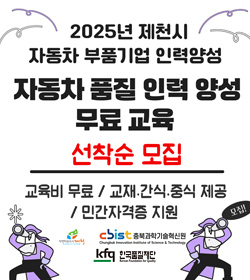2025년 제천시 자동차 부품기업 인력양성
자동차 품질 인력 양성 무료 교육 선착순 모집
교육비 무료 / 교재·간식·중식 제공 / 민간자격증 지원
자연치유도시 제천 / 충북과학기술혁신원 한국품질재단
